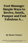 Foot Massage: Simple Ways to Revive, Sooth, Pamper and Feel Fabulous All Over