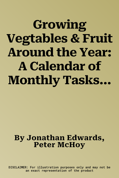 Growing Vegtables & Fruit Around the Year: A Calendar of Monthly Tasks for the Kitchen Garden, with Over 300 Photographs and 80 Step-By-Step Technique