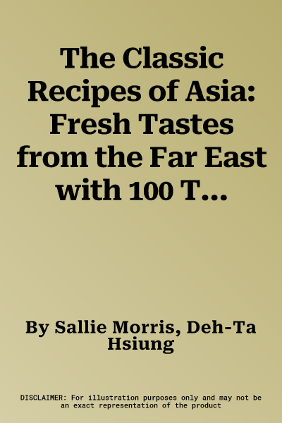 The Classic Recipes of Asia: Fresh Tastes from the Far East with 100 Tempting Dishes Shown in 300 Step-By-Step Photographs