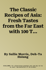 The Classic Recipes of Asia: Fresh Tastes from the Far East with 100 Tempting Dishes Shown in 300 Step-By-Step Photographs