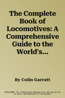 The Complete Book of Locomotives: A Comprehensive Guide to the World's Most Fabulous Locomotives: A History and Directory with Over 700 Photographs