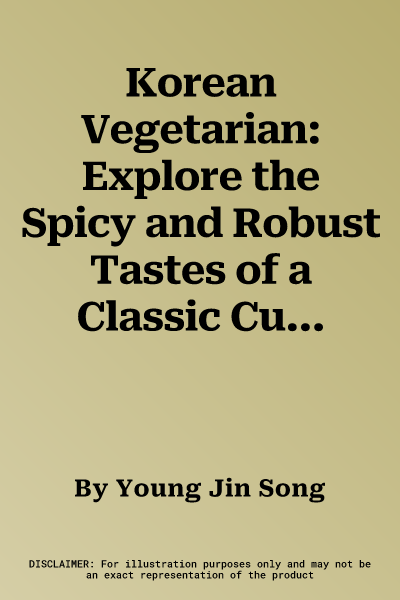 Korean Vegetarian: Explore the Spicy and Robust Tastes of a Classic Cuisine, with 55 Recipes Shown in 300 Step-By-Step Photographs