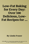 Low-Fat Baking for Every Day: Over 100 Delicious, Low-Fat Recipes for Cakes, Bakes, Cookies, Bars, Buns and Breads