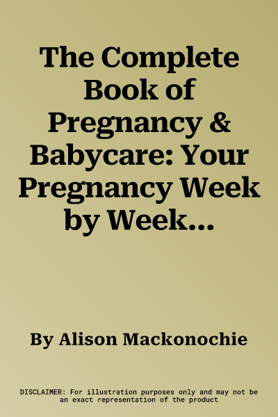 The Complete Book of Pregnancy & Babycare: Your Pregnancy Week by Week; Diet, Exercise and Preparing for the Birth; What Will Happen When Giving Nirth; Fe