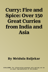 Curry: Fire and Spice: Over 150 Great Curries from India and Asia