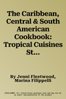 The Caribbean, Central & South American Cookbook: Tropical Cuisines Steeped in History: All the Ingredients and Techniques and 150 Sensational Step-By-Ste