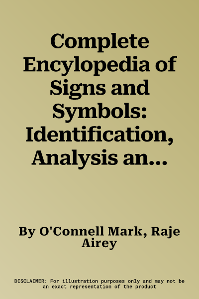 Complete Encylopedia of Signs and Symbols: Identification, Analysis and Interpretation of the Visual Codes and the Subconscious Language That Shapes a