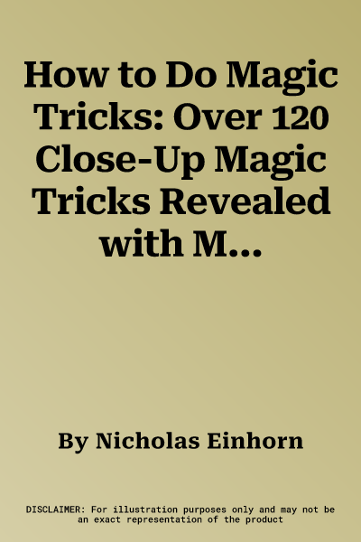 How to Do Magic Tricks: Over 120 Close-Up Magic Tricks Revealed with More Than 1100 Step-By-Step Photographs