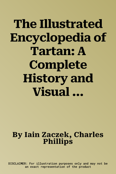 The Illustrated Encyclopedia of Tartan: A Complete History and Visual Guide to Over 400 Famous Tartans