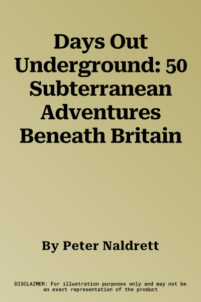 Days Out Underground: 50 Subterranean Adventures Beneath Britain