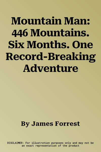 Mountain Man: 446 Mountains. Six Months. One Record-Breaking Adventure