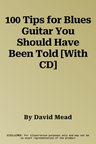 100 Tips for Blues Guitar You Should Have Been Told [With CD]