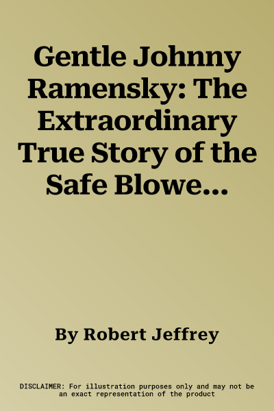 Gentle Johnny Ramensky: The Extraordinary True Story of the Safe Blower Who Became a War Hero