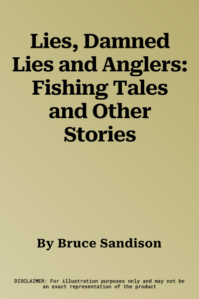 Lies, Damned Lies and Anglers: Fishing Tales and Other Stories