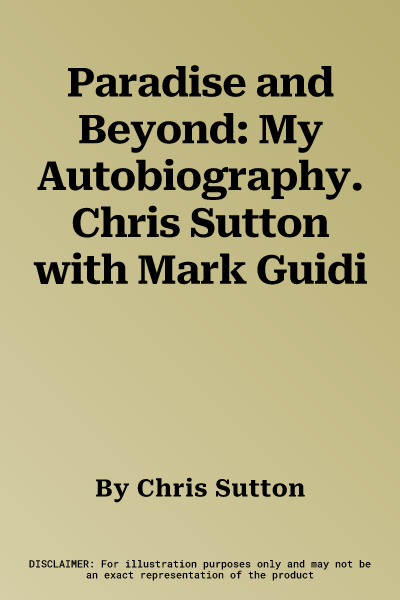 Paradise and Beyond: My Autobiography. Chris Sutton with Mark Guidi