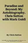 Paradise and Beyond: My Autobiography. Chris Sutton with Mark Guidi