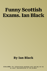 Funny Scottish Exams. Ian Black