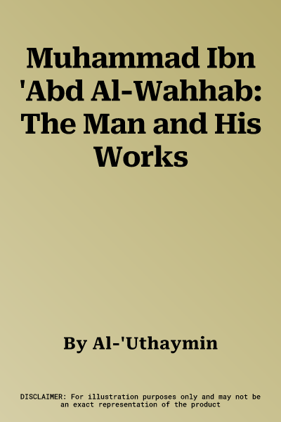 Muhammad Ibn 'Abd Al-Wahhab: The Man and His Works