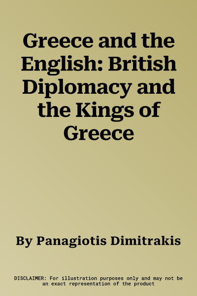 Greece and the English: British Diplomacy and the Kings of Greece