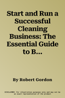 Start and Run a Successful Cleaning Business: The Essential Guide to Building a Profitable Company