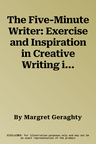 The Five-Minute Writer: Exercise and Inspiration in Creative Writing in Five Minutes a Day