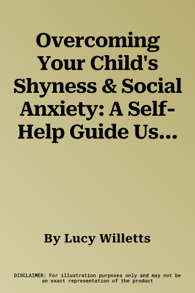 Overcoming Your Child's Shyness & Social Anxiety: A Self-Help Guide Using Cognitive Behavioral Techniques. Lucy Willetts & Cathy Creswell