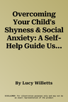 Overcoming Your Child's Shyness & Social Anxiety: A Self-Help Guide Using Cognitive Behavioral Techniques. Lucy Willetts & Cathy Creswell