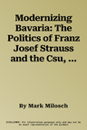 Modernizing Bavaria: The Politics of Franz Josef Strauss and the Csu, 1949-1969