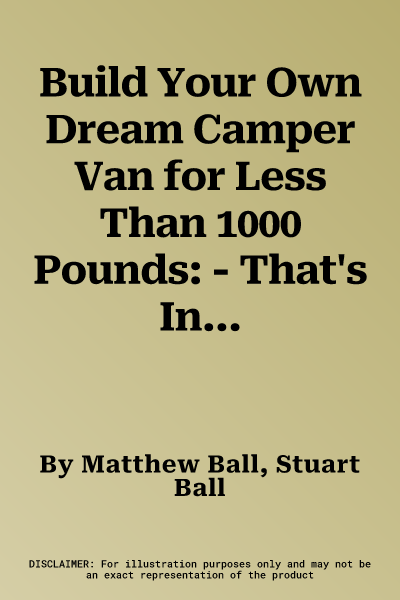 Build Your Own Dream Camper Van for Less Than 1000 Pounds: - That's Including the Cost of the Van!