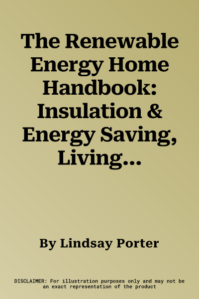 The Renewable Energy Home Handbook: Insulation & Energy Saving, Living Off-Grid, Bio-Mass Heating, Wind Turbines, Solar Electric Pv Generation, Solar Wate