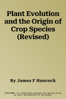 Plant Evolution and the Origin of Crop Species (Revised)