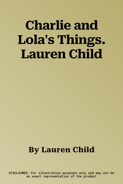 Charlie and Lola's Things. Lauren Child