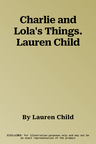 Charlie and Lola's Things. Lauren Child