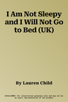 I Am Not Sleepy and I Will Not Go to Bed (UK)