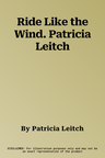 Ride Like the Wind. Patricia Leitch