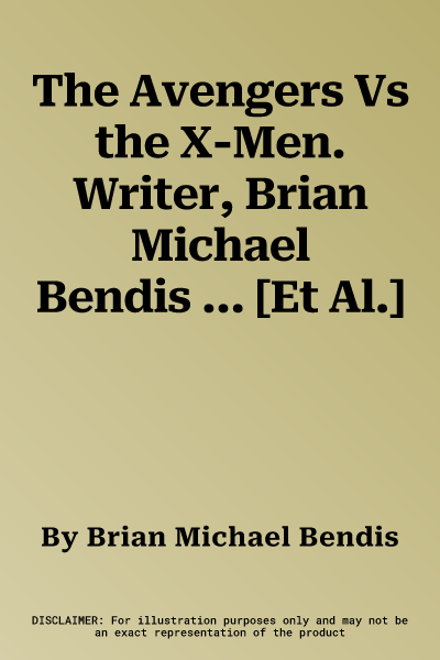 The Avengers Vs the X-Men. Writer, Brian Michael Bendis ... [Et Al.]