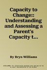 Capacity to Change:: Understanding and Assessing a Parent's Capacity to Change Within the Timescales of the Child