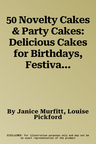 50 Novelty Cakes & Party Cakes: Delicious Cakes for Birthdays, Festivals and Special Occasions, Shown Step by Step in 270 Photographs