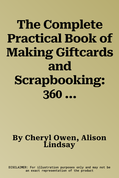 The Complete Practical Book of Making Giftcards and Scrapbooking: 360 Easy-To-Follow Projects and Techniques with 2300 Lavish Photographs, a Compendium of