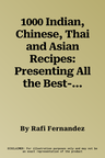 1000 Indian, Chinese, Thai and Asian Recipes: Presenting All the Best-Loved Dishes, from Irresistible Appetizers and Sizzling Hot Curries to Superb St