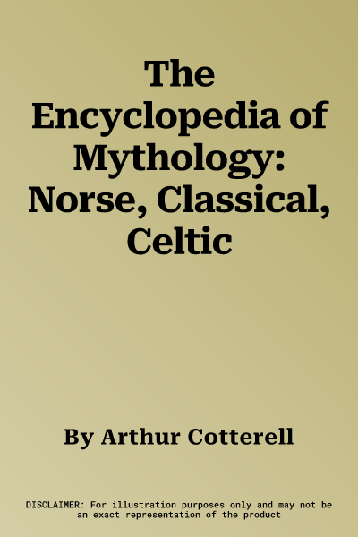 The Encyclopedia of Mythology: Norse, Classical, Celtic