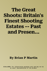 The Great Shoots: Britain's Finest Shooting Estates -- Past and Present (New)