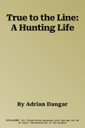 True to the Line: A Hunting Life