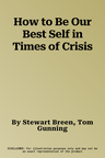 How to Be Our Best Self in Times of Crisis