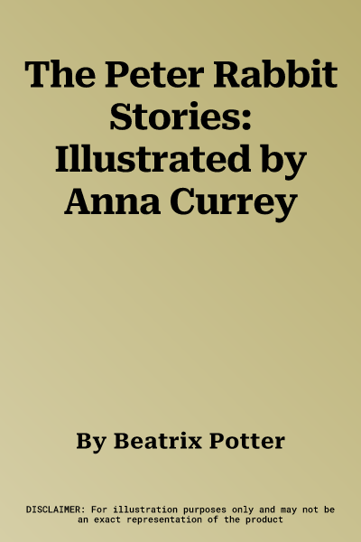 The Peter Rabbit Stories: Illustrated by Anna Currey