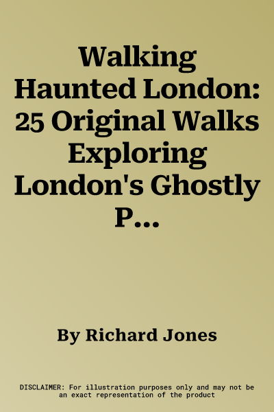 Walking Haunted London: 25 Original Walks Exploring London's Ghostly Past (Revised)