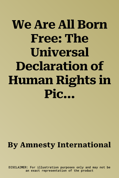 We Are All Born Free: The Universal Declaration of Human Rights in Pictures