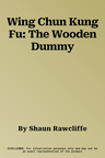 Wing Chun Kung Fu: The Wooden Dummy