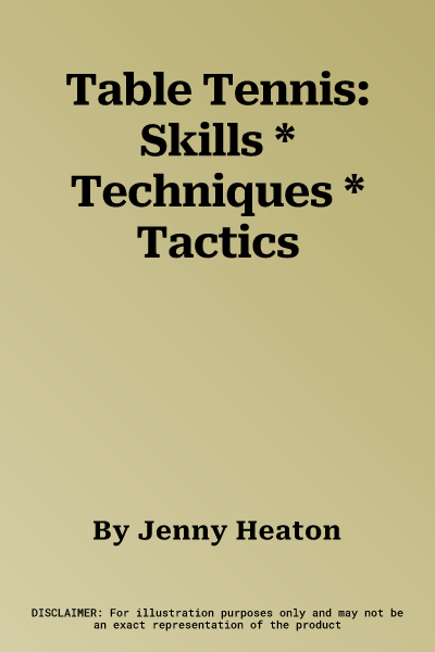 Table Tennis: Skills * Techniques * Tactics