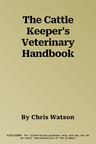 The Cattle Keeper's Veterinary Handbook